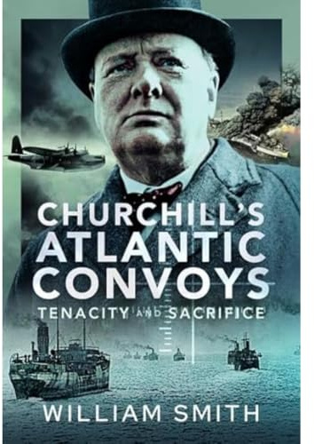Churchill's Atlantic Convoys: Tenacity & Sacrifice