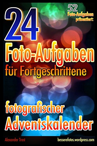 24 Foto-Aufgaben für Fortgeschrittene: Fotografischer Adventskalender: (52 Foto-Aufgaben präsentiert)
