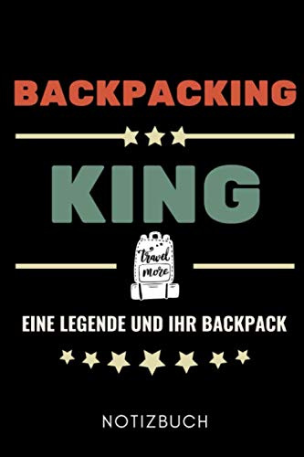 BACKPACKING KING EINE LEGENDE UND IHR RUCKSACK NOTIZBUCH: A5 52 Wochenkalender Geschenke für Reisenden Papa | Reisebuch | Weltenbummler | Backpacking ... and Travel | Weltreise planen | Geschenkidee