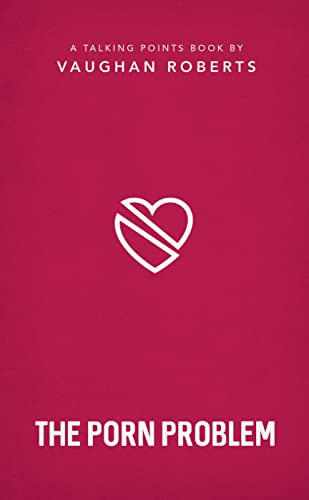 Talking Points: The Porn Problem: Christian compassion, convictions and wisdom for today's big issues: 2