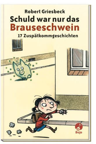 Schuld war nur das Brauseschwein: 17 Zuspätkommgeschichten (Boje)