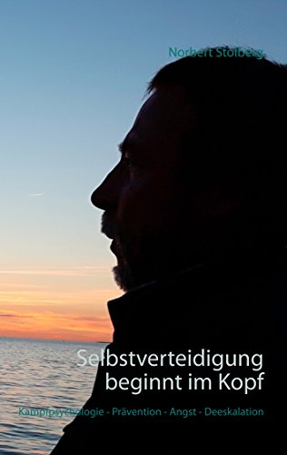 Selbstverteidigung beginnt im Kopf: Band 1: Kampfpsychologie - Prävention - Angst - Deeskalation