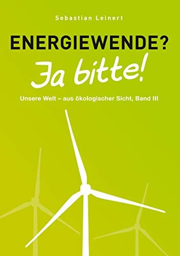 Energiewende? Ja bitte! (Unsere Welt - aus ökologischer Sicht, Band 3)