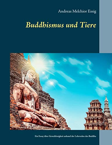 Buddhismus und Tiere: Ein Essay über Gewaltlosigkeit gegenüber Tieren anhand der Lehrreden des Buddha