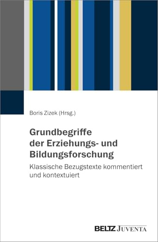 Grundbegriffe der Erziehungs- und Bildungsforschung: Klassische Bezugstexte kommentiert und kontextuiert