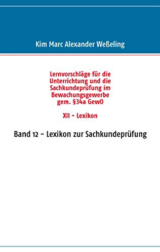 Lernvorschläge für die Sachkundeprüfung im Bewachungsgewerbe gem. §34a GewO XII - Lexikon: Band 12 - Lexikon zur Sachkundeprüfung