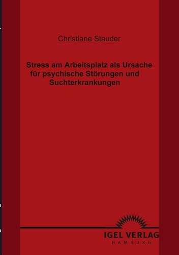 Stress am Arbeitsplatz als Ursache für psychische Störungen und Suchterkrankungen