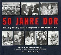 50 Jahre DDR. Der Alltag der DDR, erzählt in Fotografien aus dem Archiv des ADN