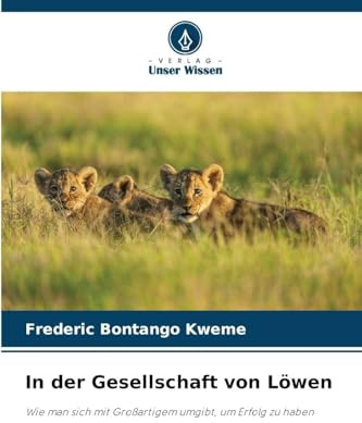 In der Gesellschaft von Löwen: Wie man sich mit Großartigem umgibt, um Erfolg zu haben