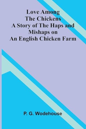 Love Among the Chickens; A Story of the Haps and Mishaps on an English Chicken Farm