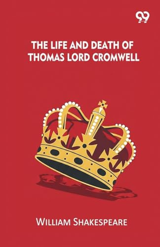 The Life And Death Of Thomas Lord Cromwell