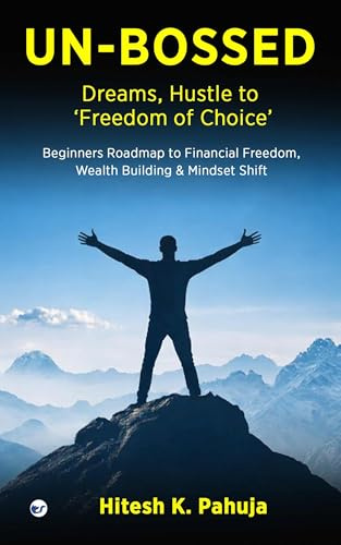 UN-BOSSED: Dreams, Hustle to ‘Freedom of Choice’: Beginners Roadmap to Financial Freedom, Wealth Building & Mindset Shift