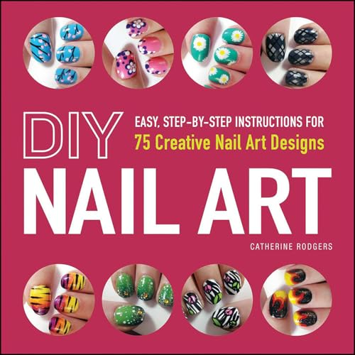 DIY Nail Art: Easy, Step-by-Step Instructions for 75 Creative Nail Art Designs (English Edition)