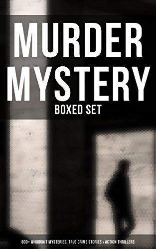 Murder Mystery - Boxed Set: 800+ Whodunit Mysteries, True Crime Stories & Action Thrillers: Sherlock Holmes, Dr. Thorndyke Cases, Bulldog Drummond, Detective Standish… (English Edition)