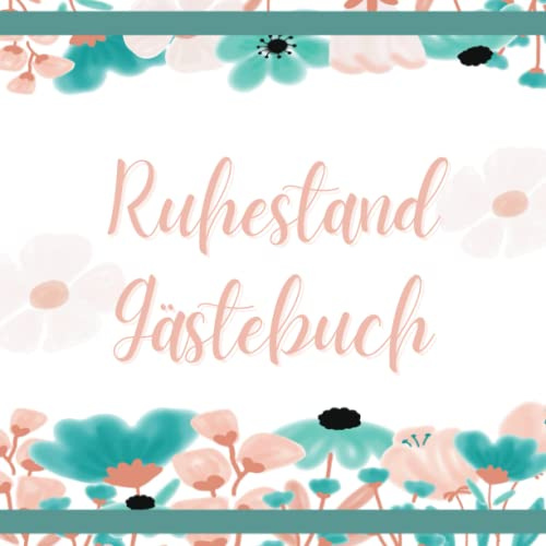 Ruhestand Gästebuch: Ein Gästebuch für Freunde und Familie zum Unterschreiben mit ihren guten Wünschen, ein Andenken für den Ruheständler zur ... und ein Gästebuch für die Ruhestandsfeier.
