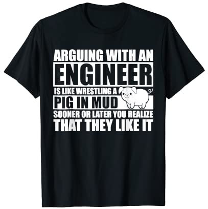 Mit einem Ingenieur zu streiten ist wie ein Schwein im Schlamm zu ringen T-Shirt