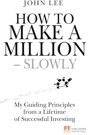 How to Make a Million – Slowly: Guiding Principles From A Lifetime Of Investing (Financial Times Series)