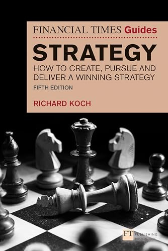 The Financial Times Guide to Strategy: How to create, pursue and deliver a winning strategy (Financial Times Series)