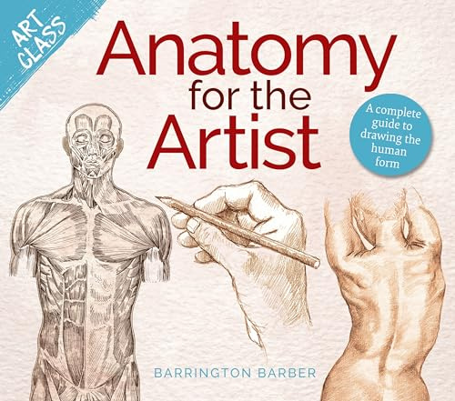 Art Class: Anatomy for the Artist: A complete guide to drawing the human form