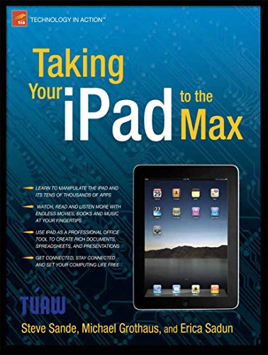 Taking Your iPad to the Max (Technology in Action): It's Much More than an Oversized iPhone