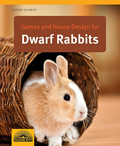 Games and House Design for Dwarf Rabbits: A Complete Pet Owner's Manual (Games and House Design for Pets Series)