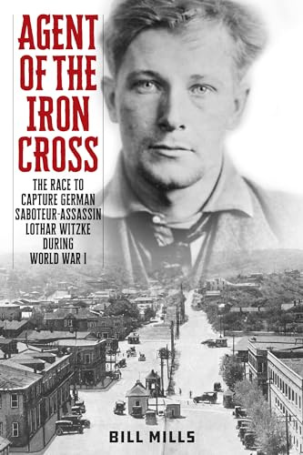 Agent of the Iron Cross: The Race to Capture German Saboteur-Assassin Lothar Witzke during World War I