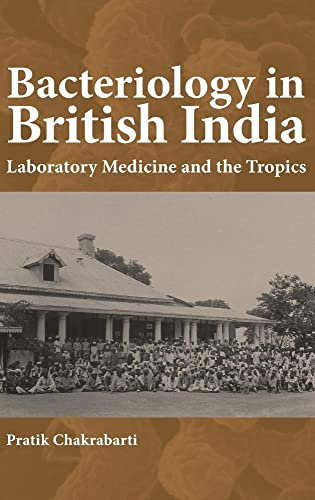 Bacteriology in British India: Laboratory Medicine and the Tropics (Rochester Studies in Medical History, Band 22)