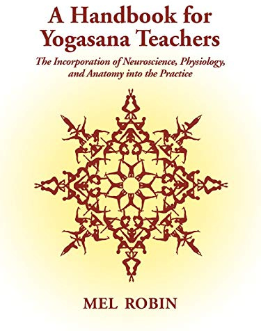 A Handbook for Yogasana Teachers: The Incorporation of Neuroscience, Physiology, and Anatomy into the Practice