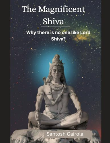 The Magnificent Shiva: Why there is no one like Lord Shiva?