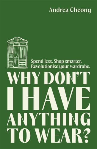 Why Don't I Have Anything to Wear?: Spend Less. Shop Smarter. Revolutionise Your Wardrobe