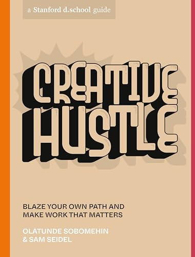 Creative Hustle: Blaze Your Own Path and Make Work That Matters (Stanford D.School Library)