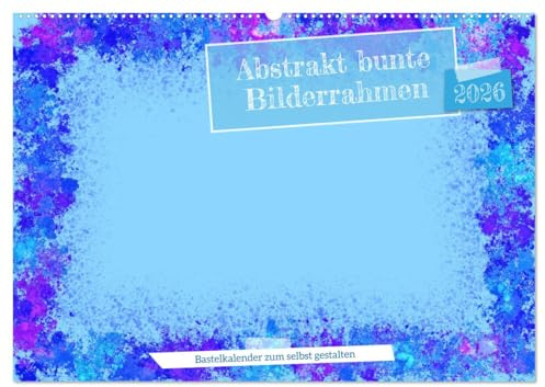 Abstrakt bunte Bilderrahmen (Wandkalender 2026 DIN A2 quer), CALVENDO Monatskalender: Bastle und werde selbst kreativ (CALVENDO Spass)