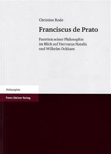 Franciscus De Prato: Facetten Seiner Philosophie Im Blick Auf Hervaeus Natalis Und Wilhelm Von Ockham
