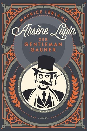 Arsène Lupin. Der Gentleman-Gauner: Band 1 des französischen Meisterdiebes und Verkleidungskünstlers neu übersetzt von Felix Mayer
