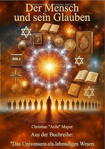 Das Universum als lebendiges Wesen / Der Mensch und sein Glauben