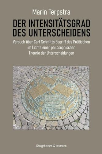 Der Intensitätsgrad des Unterscheidens: Versuch über Carl Schmitts Begriff des Politischen im Lichte einer philosophischen Theorie der Unterscheidungen
