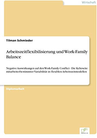 Arbeitszeitflexibilisierung und Work-Family Balance: Negative Auswirkungen auf den Work-Family Conflict - Die Kehrseite mitarbeiterbestimmter Variabilität in flexiblen Arbeitszeitmodellen
