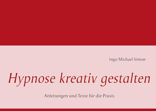 Hypnose kreativ gestalten: Anleitungen und Texte für die Praxis