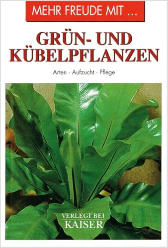 Mehr Freude mit … Grün- und Kübelpflanzen: Arten • Aufzucht • Pflege