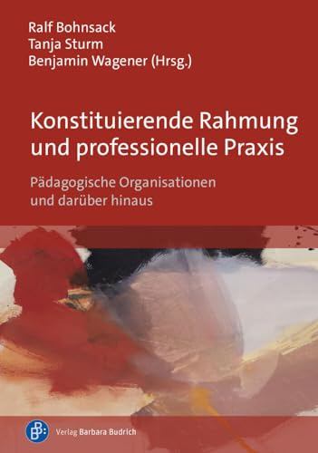 Konstituierende Rahmung und professionelle Praxis: Pädagogische Organisationen und darüber hinaus