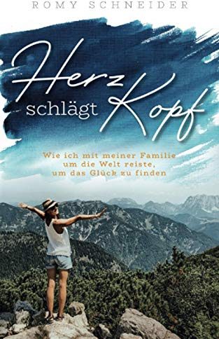 Herz schlägt Kopf – Wie ich mit meiner Familie um die Welt reiste, um das Glück zu finden: Reisebericht