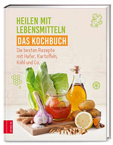 Heilen mit Lebensmitteln - Das Kochbuch: Die besten Rezepte mit Hafer, Kartoffeln, Kohl und Co.