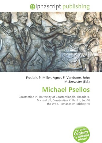Michael Psellos: Constantine IX, University of Constantinople, Theodora, Michael VII, Constantine X, Basil II, Leo VI the Wise, Romanos IV, Michael VI