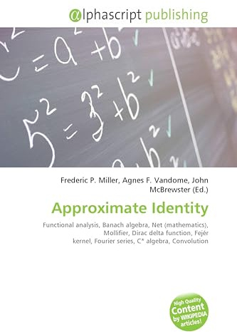 Approximate Identity: Functional analysis, Banach algebra, Net (mathematics), Mollifier, Dirac delta function, Fejér kernel, Fourier series, C* algebra, Convolution