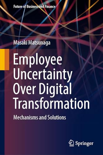 Employee Uncertainty Over Digital Transformation: Mechanisms and Solutions (Future of Business and Finance)