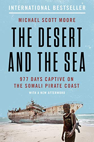 The Desert and the Sea: The Desert and the Sea: 977 Days Captive on the Somali Pirate Coast – A Pulitzer Center Supported Memoir of Extremism and Investigative Journalism