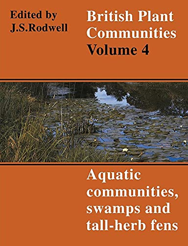 British Plant Communities v4: Volume 4, Aquatic Communities, Swamps and Tall-Herb Fens (British Plant Communities, Series Number 4)