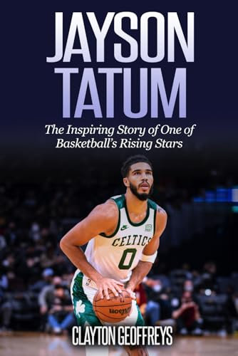 Jayson Tatum: The Inspiring Story of One of Basketball’s Rising Stars (Basketball Biography Books)