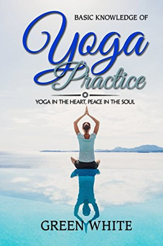 YOGA IN THE HEART, PEACE IN THE SOUL: Basic Knowledge of Yoga practice