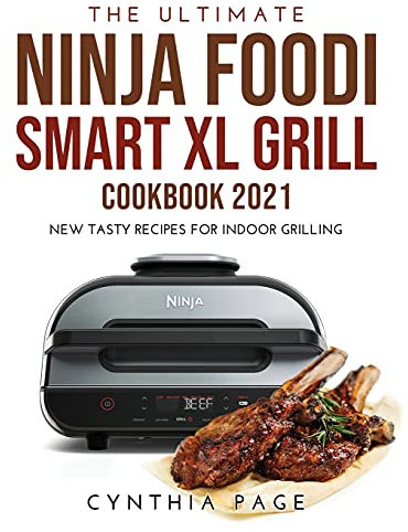 The Ultimate Ninja Foodi Smart XL Grill Cookbook 2021: New Tasty Recipes for Indoor Grilling